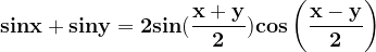 \dpi{120} \mathbf{sinx+siny =2sin(\frac{x+y}{2})cos\left ( \frac{x-y}{2} \right )}